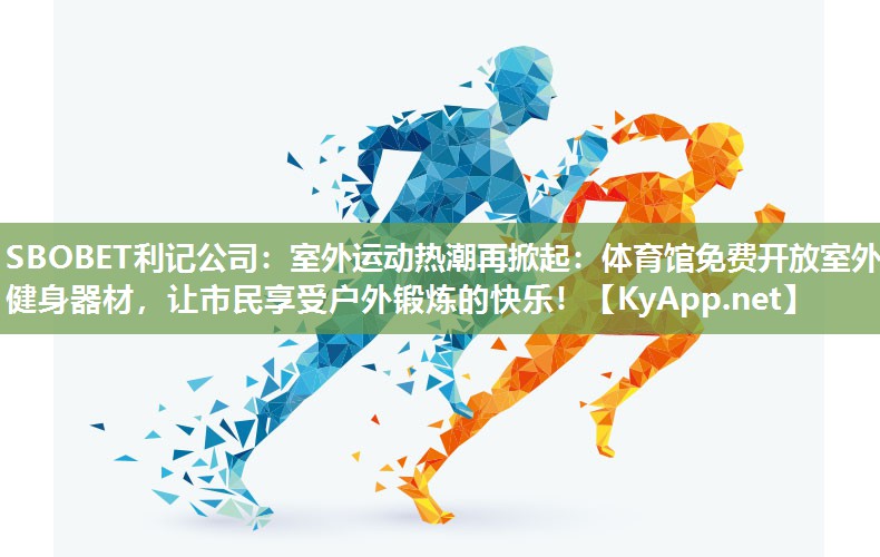 SBOBET利记公司：室外运动热潮再掀起：体育馆免费开放室外健身器材，让市民享受户外锻炼的快乐！