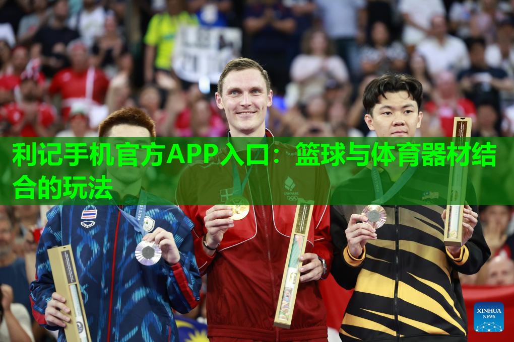 利记手机官方APP入口：篮球与体育器材结合的玩法