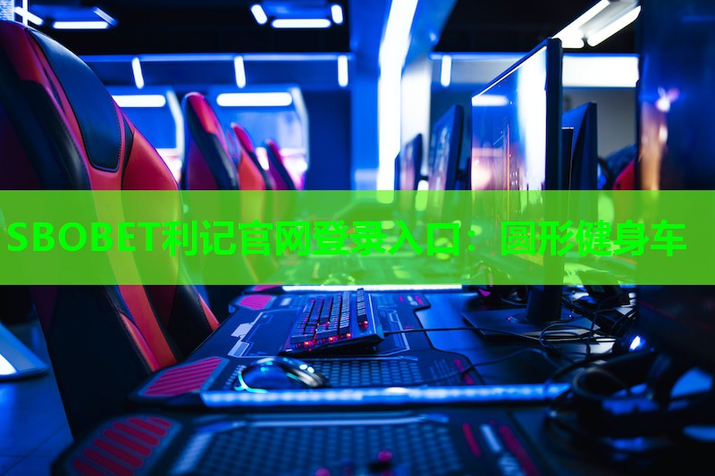 SBOBET利记官网登录入口：圆形健身车