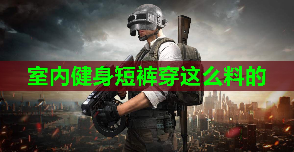 室内健身短裤穿这么料的