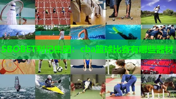 SBOBET利记集团：cba篮球比赛有哪些器材