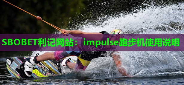 SBOBET利记网站：impulse跑步机使用说明