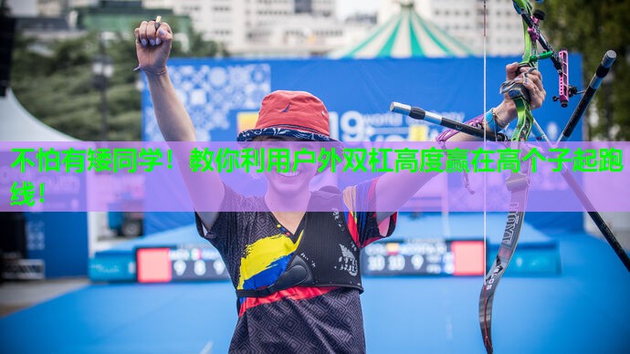 不怕有矮同学！教你利用户外双杠高度赢在高个子起跑线！