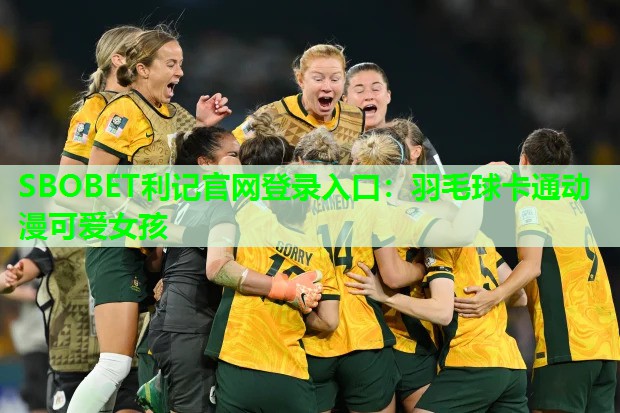 SBOBET利记官网登录入口：羽毛球卡通动漫可爱女孩