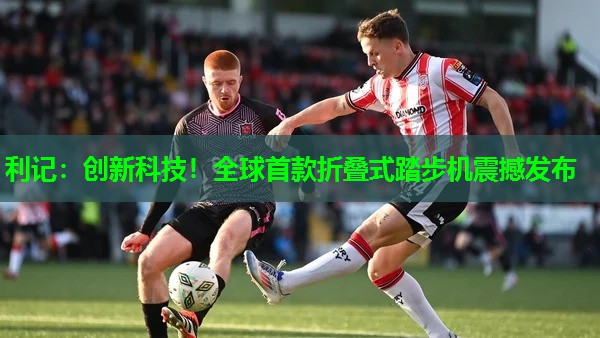 利记：创新科技！全球首款折叠式踏步机震撼发布