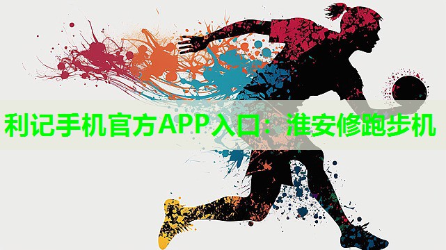利记手机官方APP入口：淮安修跑步机