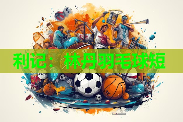 利记：林丹羽毛球短