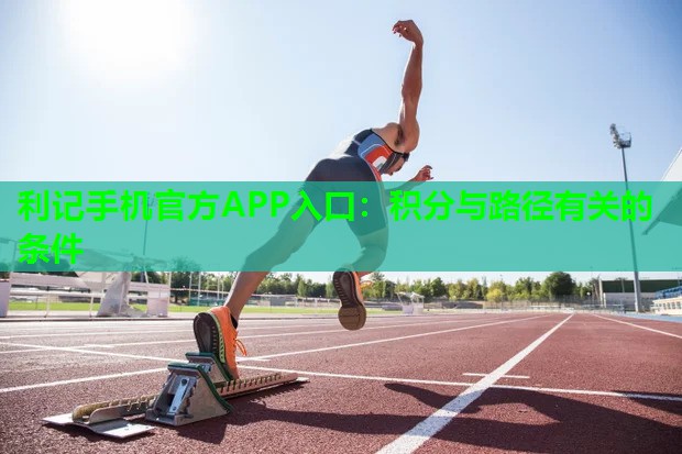 利记手机官方APP入口：积分与路径有关的条件