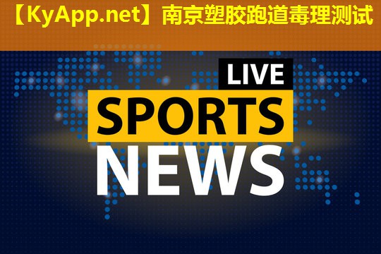 南京塑胶跑道毒理测试 南京塑胶跑道毒理测试
