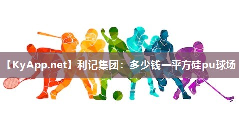 多少钱一平方硅pu球场 多少钱一平方硅pu球场