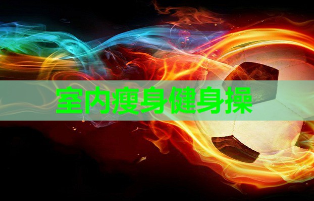 室内瘦身健身操 室内瘦身健身操