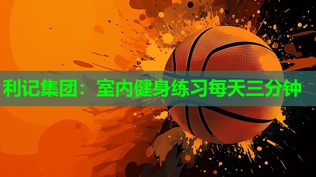 室内健身练习每天三分钟 室内健身练习每天三分钟