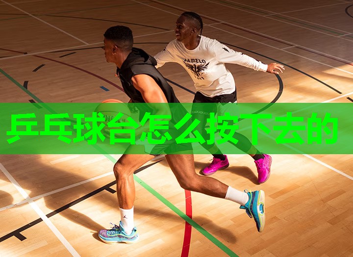 乒乓球台怎么按下去的 乒乓球台怎么按下去的