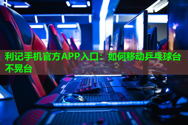 如何移动乒乓球台不晃台 如何移动乒乓球台不晃台