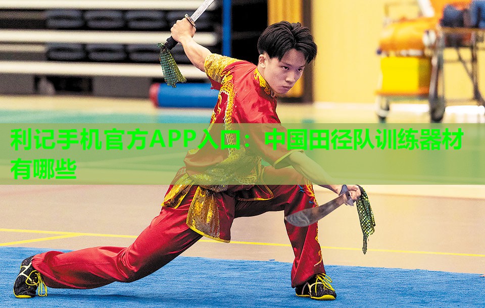 中国田径队训练器材有哪些 中国田径队训练器材有哪些