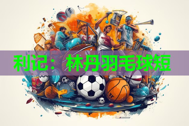 林丹羽毛球短 林丹羽毛球短